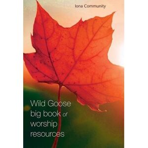 The Iona Community The Wild Goose Big Book of Worship Resources The Iona Community The Wild Goose Big Book of Worship Resources