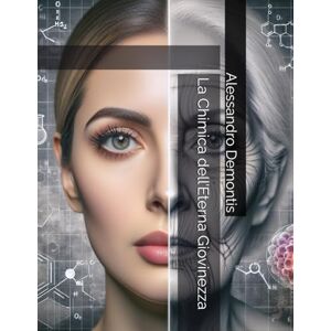 Demontis, Alessandro La Chimica dell’Eterna Giovinezza (Ambiente e Chimica Teorica ed Applicata) Demontis, Alessandro La Chimica dell’Eterna Giovinezza (Ambiente e Chimica Teorica ed Applicata)