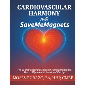Durazo, Moses Cardiovascular Harmony With SaveMeMagnets: The 21-Day Natural Biomagnetic Recalibration for Heart Alignment & Emotional Clarity Durazo, Moses Cardiovascular Harmony With SaveMeMagnets: The 21-Day Natural Biomagnetic Recalibration for Heart Alignment & Emotional Clarity