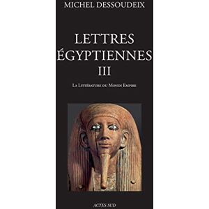Dessoudeix, Michel Lettres égyptiennes III: La littérature du Moyen Empire Dessoudeix, Michel Lettres égyptiennes III: La littérature du Moyen Empire