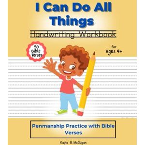 McGugan, Kayla B I Can Do All Things- Handwriting Workbook: Children's Penmanship Practice With Bible Verses McGugan, Kayla B I Can Do All Things- Handwriting Workbook: Children's Penmanship Practice With Bible Verses