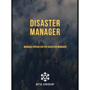 GROUP, BTA DISASTER MANAGER: Manuale Operativo per Disaster Manager GROUP, BTA DISASTER MANAGER: Manuale Operativo per Disaster Manager