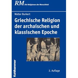 Burkert, Professor Emeritus of Classics Walter Griechische Religion Der Archaischen Und Klassischen Epoche: 15 (Die Religionen Der Menschheit) Burkert, Professor Emeritus of Classics Walter Griechische Religion Der Archaischen Und Klassischen Epoche: 15 (Die Religionen Der Menschheit)
