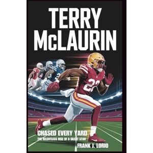 J. Lorio, Frank TERRY MCLAURIN: Chased Every Yard: The Relentless Rise of a Silent Star J. Lorio, Frank TERRY MCLAURIN: Chased Every Yard: The Relentless Rise of a Silent Star