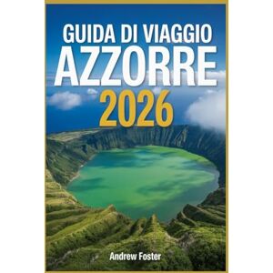 Foster, Andrew Guida di viaggio Azzorre 2026: Manuale completo dell'isola con le principali attrazioni, consigli locali, sorgenti termali, viste vulcaniche, punti ... São Miguel, Pico, Faial e ogni viaggiatore. Foster, Andrew Guida di viaggio Azzorre 2026: Manuale completo dell'isola con le principali attrazioni, consigli locali, sorgenti termali, viste vulcaniche, punti ... São Miguel, Pico, Faial e ogni viaggiatore.