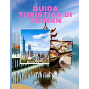 Oliver, Noè GUIDA TURISTICA DI TAIWAN 2025: Un viaggio attraverso la cultura isolana, i templi di montagna, il cibo di strada e le città moderne Oliver, Noè GUIDA TURISTICA DI TAIWAN 2025: Un viaggio attraverso la cultura isolana, i templi di montagna, il cibo di strada e le città moderne