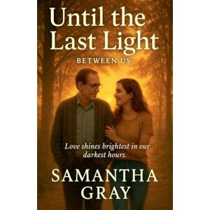 Gray, Samantha Until the Last Light: 10 (Between Us) Gray, Samantha Until the Last Light: 10 (Between Us)