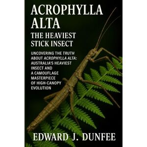 DUNFEE, EDWARD J. ACROPHYLLA ALTA: THE HEAVIEST STICK INSECT: UNCOVERING THE TRUTH ABOUT ACROPHYLLA ALTA: AUSTRALIA’S HEAVIEST INSECT AND A CAMOUFLAGE MASTERPIECE OF HIGH-CANOPY EVOLUTION. DUNFEE, EDWARD J. ACROPHYLLA ALTA: THE HEAVIEST STICK INSECT: UNCOVERING THE TRUTH ABOUT ACROPHYLLA ALTA: AUSTRALIA’S HEAVIEST INSECT AND A CAMOUFLAGE MASTERPIECE OF HIGH-CANOPY EVOLUTION.