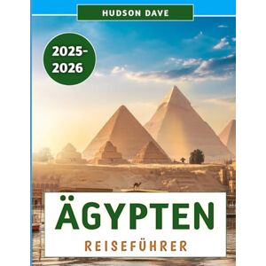Dave, Hudson Ägypten Reiseführer 2025–2026: Entdecken Sie die Wunder antiker Zivilisationen, moderne Abenteuer und verborgene Schätze jenseits des Nils Dave, Hudson Ägypten Reiseführer 2025–2026: Entdecken Sie die Wunder antiker Zivilisationen, moderne Abenteuer und verborgene Schätze jenseits des Nils