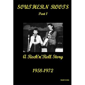 St John, David SOUTHERN ROOTS PART 1: A Rock'n'Roll Story 1958 1972 St John, David SOUTHERN ROOTS PART 1: A Rock'n'Roll Story 1958 1972