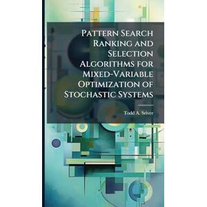 Sriver, Todd A Pattern Search Ranking and Selection Algorithms for Mixed-Variable Optimization of Stochastic Systems Sriver, Todd A Pattern Search Ranking and Selection Algorithms for Mixed-Variable Optimization of Stochastic Systems