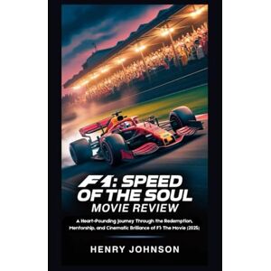 Johnson, Henry F1: Speed of the Soul Movie Review: A Heart-Pounding Journey Through the Redemption, Mentorship, and Cinematic Brilliance of F1: The Movie (2025) (Reel Talk: The Ultimate Movie Review Collection) Johnson, Henry F1: Speed of the Soul Movie Review: A Heart-Pounding Journey Through the Redemption, Mentorship, and Cinematic Brilliance of F1: The Movie (2025) (Reel Talk: The Ultimate Movie Review Collection)