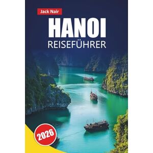 Nair, Jack HANOI REISEFÜHRER 2026: Entdecken Sie Top-Attraktionen, historische Sehenswürdigkeiten, Street Food, kulturelle Stätten und lokale Einblicke in der Hauptstadt Vietnams. Nair, Jack HANOI REISEFÜHRER 2026: Entdecken Sie Top-Attraktionen, historische Sehenswürdigkeiten, Street Food, kulturelle Stätten und lokale Einblicke in der Hauptstadt Vietnams.