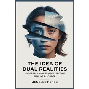 Perez, Janelle The idea of dual realities: Understanding Schizoaffective bipolar disorder Perez, Janelle The idea of dual realities: Understanding Schizoaffective bipolar disorder