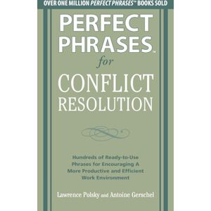 Polsky, Lawrence Perfect Phrases for Conflict Resolution: Hundreds of Ready-to-Use Phrases for Encouraging a More Productive and Efficient Work Environment (Perfect Phrases Series) Polsky, Lawrence Perfect Phrases for Conflict Resolution: Hundreds of Ready-to-Use Phrases for Encouraging a More Productive and Efficient Work Environment (Perfect Phrases Series)