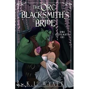 Wyatt, K.L. The Orc Blacksmith's Bride (Orc Outcasts) Wyatt, K.L. The Orc Blacksmith's Bride (Orc Outcasts)