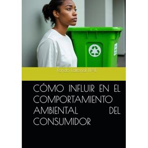 ITAE, Fondo Editorial CÓMO INFLUIR EN EL COMPORTAMIENTO AMBIENTAL DEL CONSUMIDOR ITAE, Fondo Editorial CÓMO INFLUIR EN EL COMPORTAMIENTO AMBIENTAL DEL CONSUMIDOR