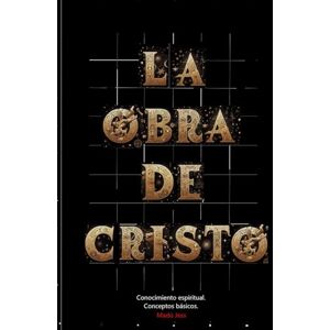Jess, Madú La Obra de Cristo: CONOCIMIENTO ESPIRITUAL. CONCEPTOS FUNDAMENTALES Jess, Madú La Obra de Cristo: CONOCIMIENTO ESPIRITUAL. CONCEPTOS FUNDAMENTALES