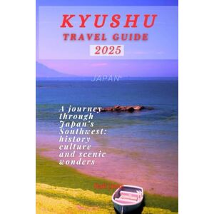 Lane, Hall j. KYUSHU TRAVEL GUIDE 2025: A journey through Japan's Southwest: history culture and scenic wonders Lane, Hall j. KYUSHU TRAVEL GUIDE 2025: A journey through Japan's Southwest: history culture and scenic wonders