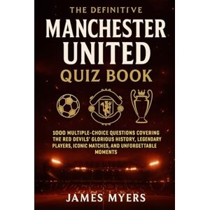 Myers, James The Definitive Manchester United Quiz Book: 1000 Multiple-Choice Questions Covering the Red Devils' Glorious History, Legendary Players, Iconic ... 50 questions to enhance reading experience Myers, James The Definitive Manchester United Quiz Book: 1000 Multiple-Choice Questions Covering the Red Devils' Glorious History, Legendary Players, Iconic ... 50 questions to enhance reading experience