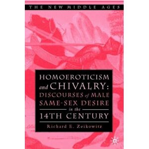 Zeikowitz, R. Homoeroticism and Chivalry: Discourses of Male Same-sex Desire in the 14th Century (The New Middle Ages) Zeikowitz, R. Homoeroticism and Chivalry: Discourses of Male Same-sex Desire in the 14th Century (The New Middle Ages)