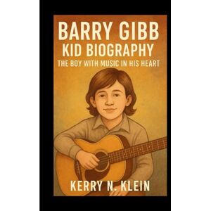 N. Klein, Kerry Barry Gibb Kid Biography: The Boy with Music in His Heart N. Klein, Kerry Barry Gibb Kid Biography: The Boy with Music in His Heart