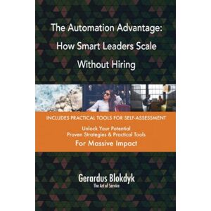 Gerardus Blokdyk - The Art of Service The Automation Advantage: How Smart Leaders Scale Without Hiring Gerardus Blokdyk - The Art of Service The Automation Advantage: How Smart Leaders Scale Without Hiring