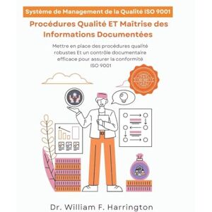 F Harrington, Dr William Système de Management de la Qualité ISO 9001: Procédures Qualité ET Maîtrise des Informations Documentées F Harrington, Dr William Système de Management de la Qualité ISO 9001: Procédures Qualité ET Maîtrise des Informations Documentées