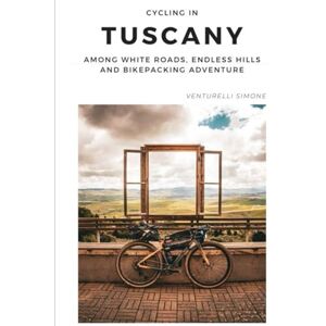 Venturelli, Simone Cycling Tuscany – A Bikepacking Journey Through Italy’s Most Iconic Landscapes: Gravel, Bikepacking and Slow Adventure Across the Land of Strade Bianche Venturelli, Simone Cycling Tuscany – A Bikepacking Journey Through Italy’s Most Iconic Landscapes: Gravel, Bikepacking and Slow Adventure Across the Land of Strade Bianche