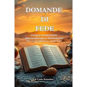 sciarrino, carlo Domande di Fede: Un quiz interattivo per conoscere il Pentateuco. Vol. 1: Dalle Origini alla Legge di Dio sciarrino, carlo Domande di Fede: Un quiz interattivo per conoscere il Pentateuco. Vol. 1: Dalle Origini alla Legge di Dio