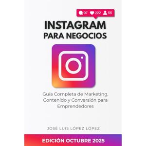 LOPEZ LOPEZ, JOSE LUIS Instagram para Negocios: Guía Completa de Marketing, Contenido y Conversión para Negocios y Emprendedores LOPEZ LOPEZ, JOSE LUIS Instagram para Negocios: Guía Completa de Marketing, Contenido y Conversión para Negocios y Emprendedores