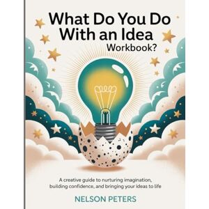 peters, Nelson What Do You Do With An Idea Workbook?: A Creative Guide to Nurturing Imagination, Building Confidence, and Bringing Your Ideas to Life peters, Nelson What Do You Do With An Idea Workbook?: A Creative Guide to Nurturing Imagination, Building Confidence, and Bringing Your Ideas to Life