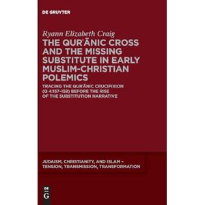Craig, Ryann Elizabeth The Qurʾānic Cross and the Missing Substitute in Early Muslim-Christian Polemics: Tracing the Qurʾānic Crucifixion (Q 4:157–158) before the Rise of ... – Tension, Transmission, Transformation, 25) Craig, Ryann Elizabeth The Qurʾānic Cross and the Missing Substitute in Early Muslim-Christian Polemics: Tracing the Qurʾānic Crucifixion (Q 4:157–158) before the Rise of ... – Tension, Transmission, Transformation, 25)