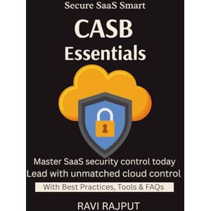 RAJPUT, RAVI CASB Essentials: Protect SaaS With CASB CASB For Cloud Control SaaS Risk Management Monitor Access & Use Simplify Compliance Ethical AI practices for responsible tech adoption RAJPUT, RAVI CASB Essentials: Protect SaaS With CASB CASB For Cloud Control SaaS Risk Management Monitor Access & Use Simplify Compliance Ethical AI practices for responsible tech adoption