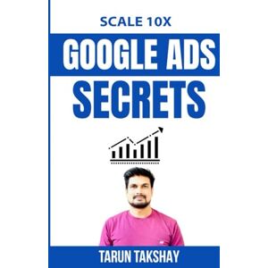 TAKSHAY, TARUN Scale 10X Google Ads Secrets: “Unlock the Secrets of Search Marketing for Coaches & Entrepreneurs” TAKSHAY, TARUN Scale 10X Google Ads Secrets: “Unlock the Secrets of Search Marketing for Coaches & Entrepreneurs”