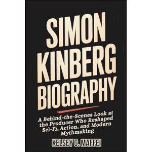 G. Maffei, Kelsey Simon Kinberg Biography: A Behind-the-Scenes Look at the Producer Who Reshaped Sci-Fi, Action, and Modern Mythmaking G. Maffei, Kelsey Simon Kinberg Biography: A Behind-the-Scenes Look at the Producer Who Reshaped Sci-Fi, Action, and Modern Mythmaking