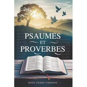 Holy Bible, King James Psaumes et Proverbes: Sagesse spirituelle intemporelle, étude biblique quotidienne inspirante et réflexions édifiantes tirées de la Sainte Bible, version King James (KJV) Holy Bible, King James Psaumes et Proverbes: Sagesse spirituelle intemporelle, étude biblique quotidienne inspirante et réflexions édifiantes tirées de la Sainte Bible, version King James (KJV)