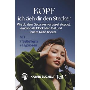 Buchelt, Katrin KOPF ich zieh dir den Stecker: Wie du dein Gedankenkarussell stoppst, emotionale Blockaden löst und innere Ruhe findest Buchelt, Katrin KOPF ich zieh dir den Stecker: Wie du dein Gedankenkarussell stoppst, emotionale Blockaden löst und innere Ruhe findest