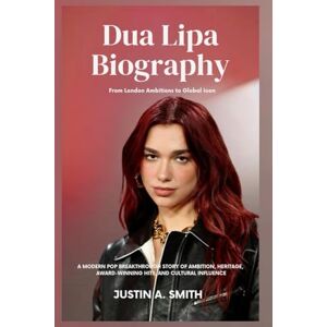 A. Smith, Justin Dua Lipa Biography: From London Ambitions to Global Icon A modern pop breakthrough story of ambition, heritage, award-winning hits, and cultural influence (All Stars Biography) A. Smith, Justin Dua Lipa Biography: From London Ambitions to Global Icon A modern pop breakthrough story of ambition, heritage, award-winning hits, and cultural influence (All Stars Biography)