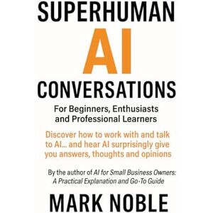 Noble, Mark Superhuman AI Conversations: For Beginners, Enthusiasts and Professional Learners Noble, Mark Superhuman AI Conversations: For Beginners, Enthusiasts and Professional Learners