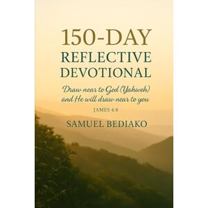 BEDIAKO, SAMUEL ADU DRAWING NEAR TO GOD: A REFLECTIVE DAILY DEVOTIONAL BEDIAKO, SAMUEL ADU DRAWING NEAR TO GOD: A REFLECTIVE DAILY DEVOTIONAL