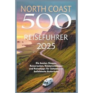Delph, Charles S. North Coast 500 Reiseführer 2025: Die besten Stopps, Reiserouten, Küstenschlösser und Reisetipps für Schottlands beliebteste Autoroute Delph, Charles S. North Coast 500 Reiseführer 2025: Die besten Stopps, Reiserouten, Küstenschlösser und Reisetipps für Schottlands beliebteste Autoroute