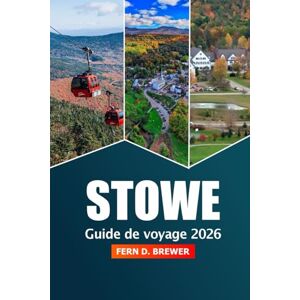 Brewer, Fern D. Stowe Guide de voyage 2026: Explorer la montagne du Vermont, les sentiers de randonnée, les routes panoramiques, les attractions et les aventures Brewer, Fern D. Stowe Guide de voyage 2026: Explorer la montagne du Vermont, les sentiers de randonnée, les routes panoramiques, les attractions et les aventures