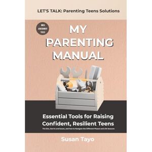 Tayo, Susan My Parenting Manual: The Parenting Journey... The Dos, Don'ts and Issues, and how to Navigate the Different Phases and Life Seasons (LET'S TALK: ... for Raising Confident, Resilient Teens) Tayo, Susan My Parenting Manual: The Parenting Journey... The Dos, Don'ts and Issues, and how to Navigate the Different Phases and Life Seasons (LET'S TALK: ... for Raising Confident, Resilient Teens)