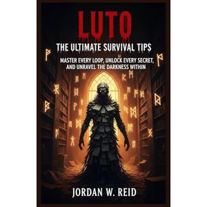 Reid, Jordan W. Luto The Ultimate Survival Tips: Master Every Loop, Unlock Every Secret, and Unravel the Darkness Within Reid, Jordan W. Luto The Ultimate Survival Tips: Master Every Loop, Unlock Every Secret, and Unravel the Darkness Within