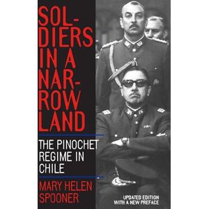 Spooner, Mary Helen Helen Soldiers in a Narrow Land: The Pinochet Regime in Chile, Updated Edition Spooner, Mary Helen Helen Soldiers in a Narrow Land: The Pinochet Regime in Chile, Updated Edition