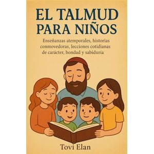 Elan, Tovi EL TALMUD PARA NIÑOS: Enseñanzas atemporales, historias conmovedoras, lecciones cotidianas de carácter, bondad y sabiduría. Elan, Tovi EL TALMUD PARA NIÑOS: Enseñanzas atemporales, historias conmovedoras, lecciones cotidianas de carácter, bondad y sabiduría.