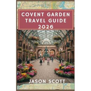 Scott COVENT GARDEN TRAVEL GUIDE 2025: YOUR KEY TO LONDON’S MOST ENCHANTING DISTRICT (Enjoyable London Tourist spots you should not miss) Scott COVENT GARDEN TRAVEL GUIDE 2025: YOUR KEY TO LONDON’S MOST ENCHANTING DISTRICT (Enjoyable London Tourist spots you should not miss)