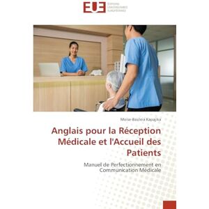 Kapajika, Moïse-Basileia Anglais pour la Réception Médicale et l'Accueil des Patients: Manuel de Perfectionnement en Communication Médicale Kapajika, Moïse-Basileia Anglais pour la Réception Médicale et l'Accueil des Patients: Manuel de Perfectionnement en Communication Médicale