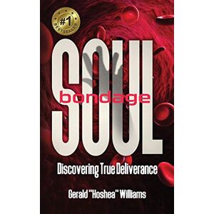 Williams Jr., Gerald “Hoshea” SOUL BONDAGE: DISCOVERING TRUE DELIVERANCE Williams Jr., Gerald “Hoshea” SOUL BONDAGE: DISCOVERING TRUE DELIVERANCE